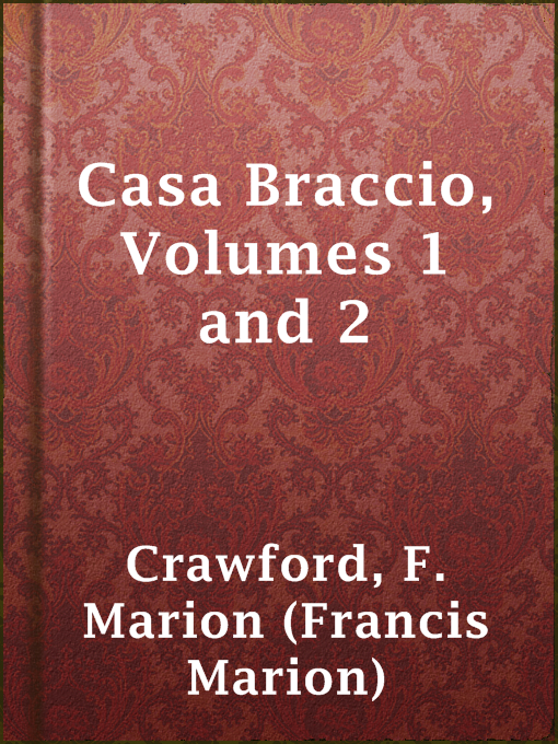 Title details for Casa Braccio, Volumes 1 and 2 by F. Marion (Francis Marion) Crawford - Available